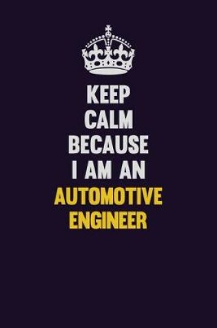 Cover of Keep Calm Because I Am An automotive engineer