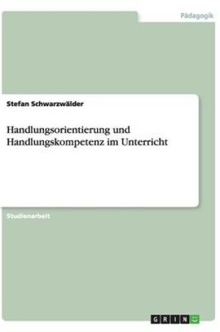 Cover of Handlungsorientierung und Handlungskompetenz im Unterricht