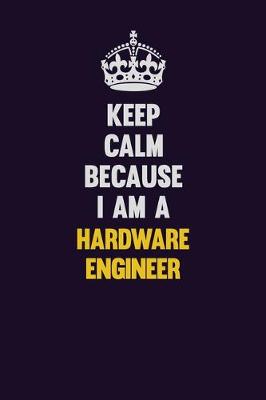 Book cover for Keep Calm Because I Am A Hardware Engineer