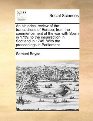 Book cover for An historical review of the transactions of Europe, from the commencement of the war with Spain in 1739, to the insurrection in Scotland in 1745. With the proceedings in Parliament