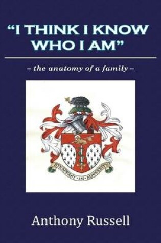 Cover of "I Think I Know Who I Am":The Anatomy of a Family