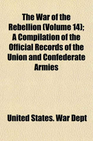 Cover of The War of the Rebellion (Volume 14); A Compilation of the Official Records of the Union and Confederate Armies