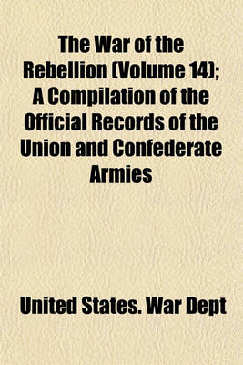 Book cover for The War of the Rebellion (Volume 14); A Compilation of the Official Records of the Union and Confederate Armies