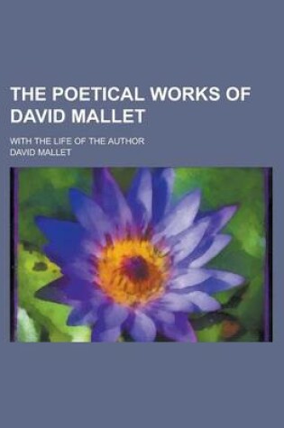 Cover of The Poetical Works of David Mallet; With the Life of the Author