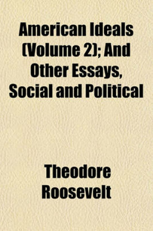 Cover of American Ideals (Volume 2); And Other Essays, Social and Political