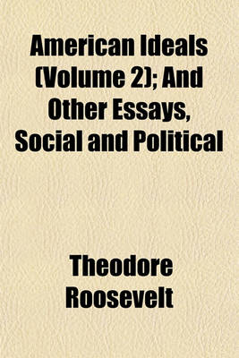 Book cover for American Ideals (Volume 2); And Other Essays, Social and Political