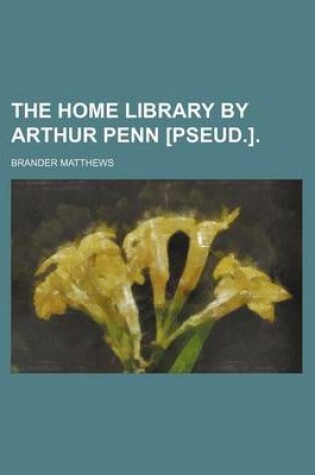 Cover of The Home Library by Arthur Penn [Pseud.].