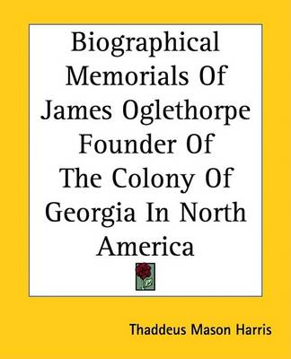 Book cover for Biographical Memorials of James Oglethorpe Founder of the Colony of Georgia in North America