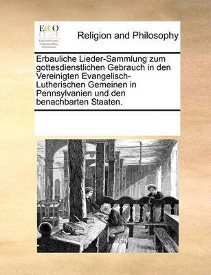 Book cover for Erbauliche Lieder-Sammlung zum gottesdienstlichen Gebrauch in den Vereinigten Evangelisch-Lutherischen Gemeinen in Pennsylvanien und den benachbarten Staaten.