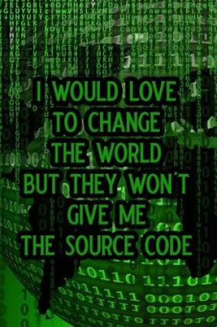 Cover of I Would Love to Change the World But They Won't Give Me the Source Code