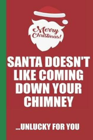 Cover of Merry Christmas Santa Doesn't Like Coming Down Your Chimney Unlucky For You