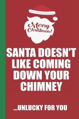 Book cover for Merry Christmas Santa Doesn't Like Coming Down Your Chimney Unlucky For You