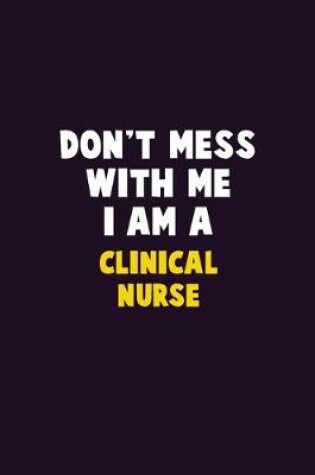 Cover of Don't Mess With Me, I Am A clinical nurse