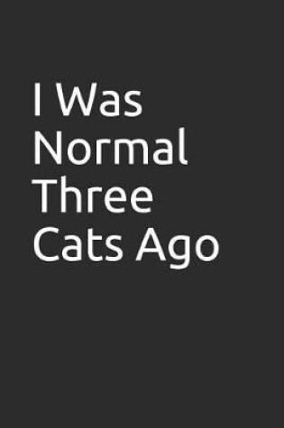 Cover of I Was Normal Three Cats Ago