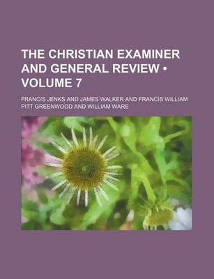 Book cover for The Christian Examiner and General Review (Volume 7)