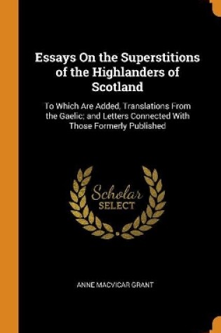 Cover of Essays on the Superstitions of the Highlanders of Scotland