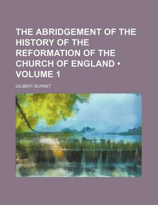 Book cover for The Abridgement of the History of the Reformation of the Church of England (Volume 1)