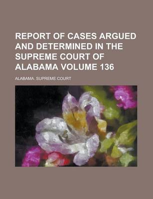 Book cover for Report of Cases Argued and Determined in the Supreme Court of Alabama Volume 136