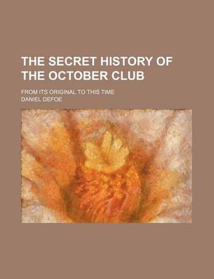 Book cover for The Secret History of the October Club; From Its Original to This Time