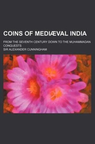 Cover of Coins of Mediaeval India; From the Seventh Century Down to the Muhammadan Conquests