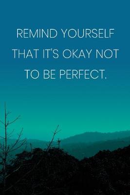 Book cover for Inspirational Quote Notebook - 'Remind Yourself That It's Okay Not To Be Perfect.' - Inspirational Journal to Write in