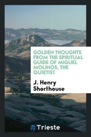 Cover of Golden Thoughts from the Spiritual Guide of Miguel Molinos, the Quietist