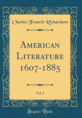 Book cover for American Literature 1607-1885, Vol. 1 (Classic Reprint)