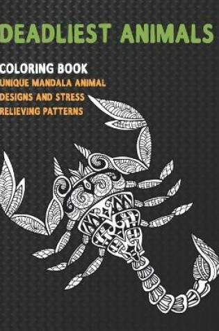 Cover of Deadliest Animals - Coloring Book - Unique Mandala Animal Designs and Stress Relieving Patterns