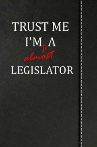 Cover of Trust Me I'm Almost a Legislator