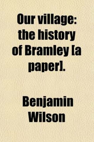 Cover of Our Village; The History of Bramley [A Paper].