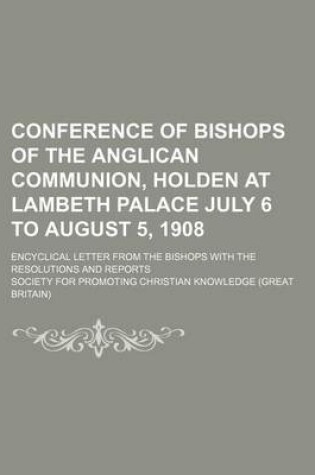 Cover of Conference of Bishops of the Anglican Communion, Holden at Lambeth Palace July 6 to August 5, 1908; Encyclical Letter from the Bishops with the Resolutions and Reports