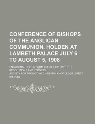 Book cover for Conference of Bishops of the Anglican Communion, Holden at Lambeth Palace July 6 to August 5, 1908; Encyclical Letter from the Bishops with the Resolutions and Reports