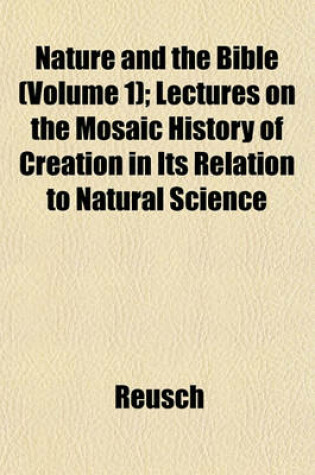 Cover of Nature and the Bible (Volume 1); Lectures on the Mosaic History of Creation in Its Relation to Natural Science