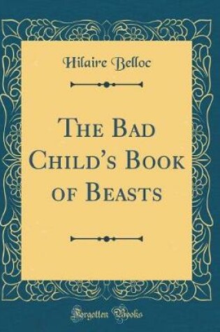 Cover of The Bad Child's Book of Beasts (Classic Reprint)