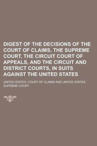 Cover of Digest of the Decisions of the Court of Claims, the Supreme Court, the Circuit Court of Appeals, and the Circuit and District Courts, in Suits Against the United States