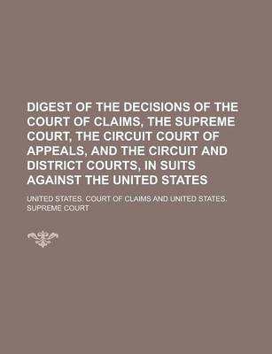 Book cover for Digest of the Decisions of the Court of Claims, the Supreme Court, the Circuit Court of Appeals, and the Circuit and District Courts, in Suits Against the United States