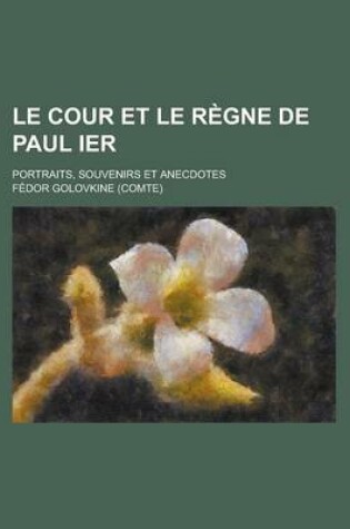 Cover of Le Cour Et Le Regne de Paul Ier; Portraits, Souvenirs Et Anecdotes