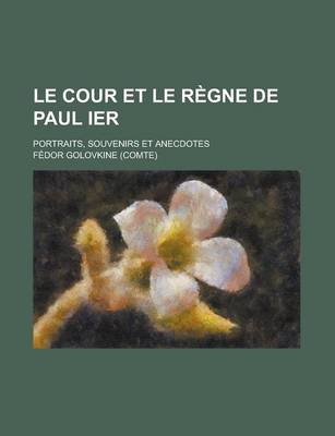 Book cover for Le Cour Et Le Regne de Paul Ier; Portraits, Souvenirs Et Anecdotes