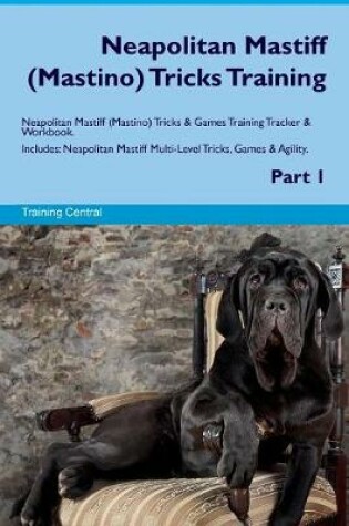 Cover of Neapolitan Mastiff (Mastino) Tricks Training Neapolitan Mastiff (Mastino) Tricks & Games Training Tracker & Workbook. Includes