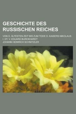 Cover of Geschichte Des Russischen Reiches; Von D. Altesten Zeit Bis Zum Tode D. Kaisers Nikolaus I. Dt. V. Eduard Burckhardt
