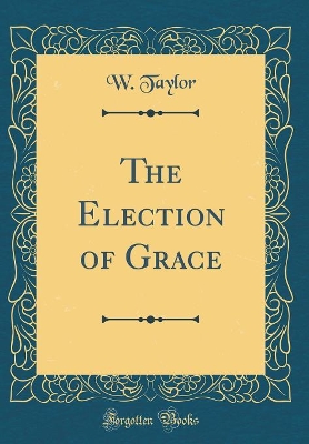 Book cover for The Election of Grace (Classic Reprint)