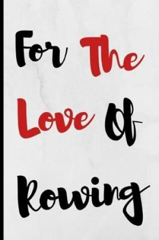 Cover of For The Love Of Rowing