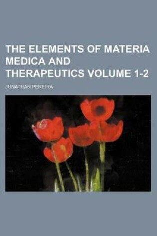 Cover of The Elements of Materia Medica and Therapeutics Volume 1-2