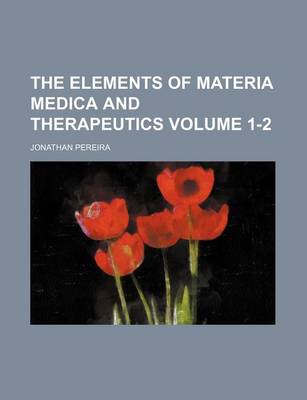 Book cover for The Elements of Materia Medica and Therapeutics Volume 1-2
