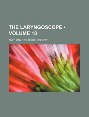 Book cover for The Laryngoscope (Volume 18 )