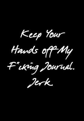 Book cover for Keep Your Hands off My F*cking Journal. Jerk.