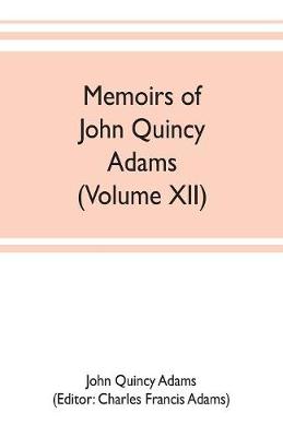 Book cover for Memoirs of John Quincy Adams, comprising portions of his diary from 1795 to 1848 (Volume XII)