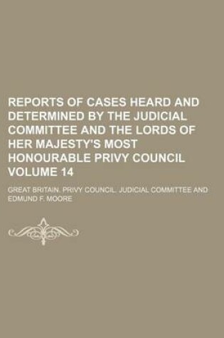 Cover of Reports of Cases Heard and Determined by the Judicial Committee and the Lords of Her Majesty's Most Honourable Privy Council Volume 14