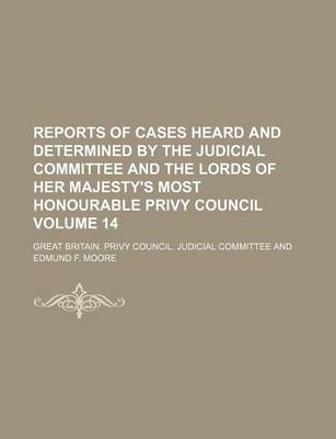 Book cover for Reports of Cases Heard and Determined by the Judicial Committee and the Lords of Her Majesty's Most Honourable Privy Council Volume 14