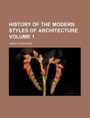 Book cover for History of the Modern Styles of Architecture Volume 1